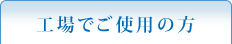 工場でご使用の方